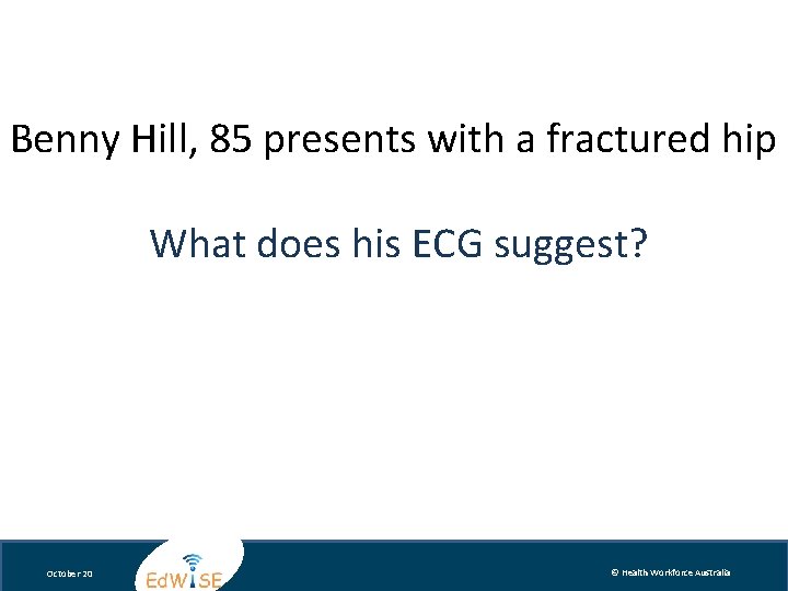 Benny Hill, 85 presents with a fractured hip What does his ECG suggest? October