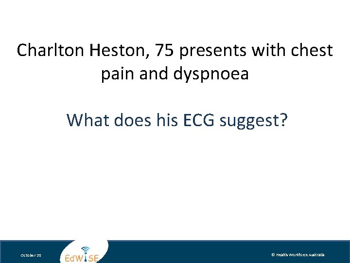 Charlton Heston, 75 presents with chest pain and dyspnoea What does his ECG suggest?