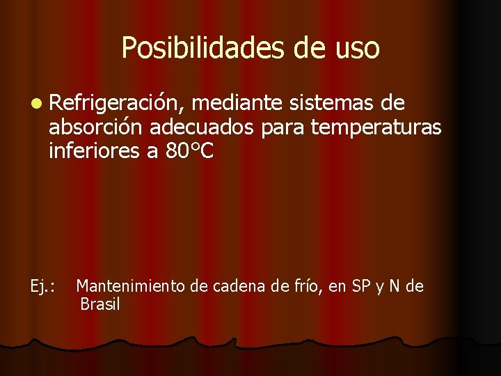 Posibilidades de uso l Refrigeración, mediante sistemas de absorción adecuados para temperaturas inferiores a