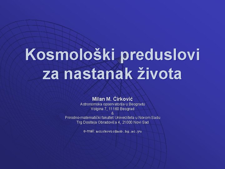 Kosmološki preduslovi za nastanak života Milan M. Ćirković Astronomska opservatorija u Beogradu Volgina 7,