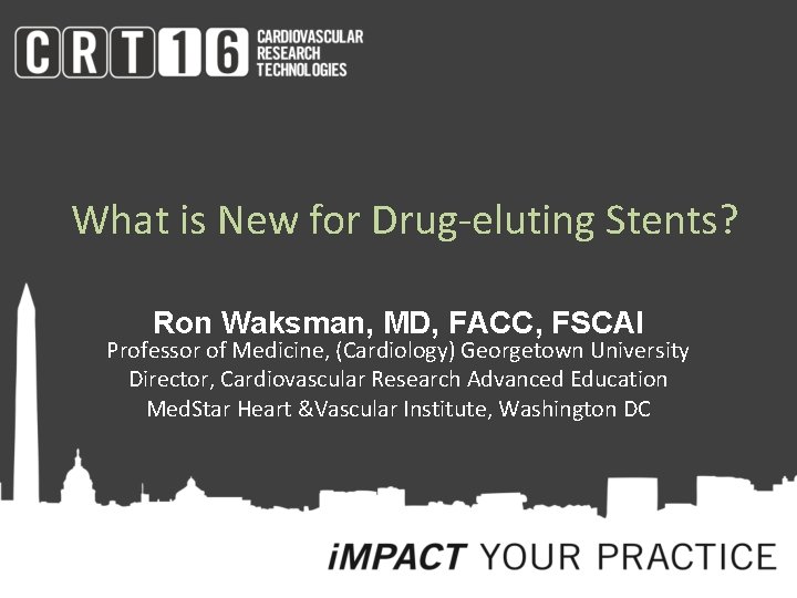 What is New for Drug-eluting Stents? Ron Waksman, MD, FACC, FSCAI Professor of Medicine,