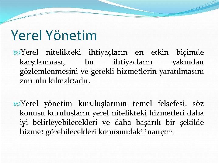 Yerel Yönetim Yerel nitelikteki ihtiyaçların en etkin biçimde karşılanması, bu ihtiyaçların yakından gözlemlenmesini ve