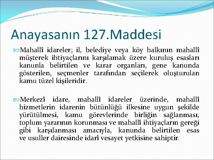 Anayasanın 127. Maddesi Mahallî idareler; il, belediye veya köy halkının mahallî müşterek ihtiyaçlarını karşılamak