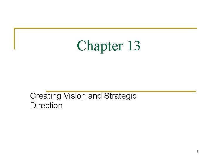 Chapter 13 Creating Vision and Strategic Direction 1 