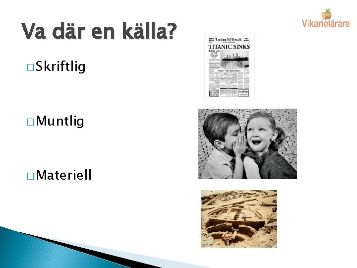 Va där en källa? � Skriftlig � Muntlig � Materiell 