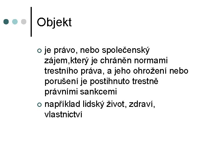 Objekt je právo, nebo společenský zájem, který je chráněn normami trestního práva, a jeho