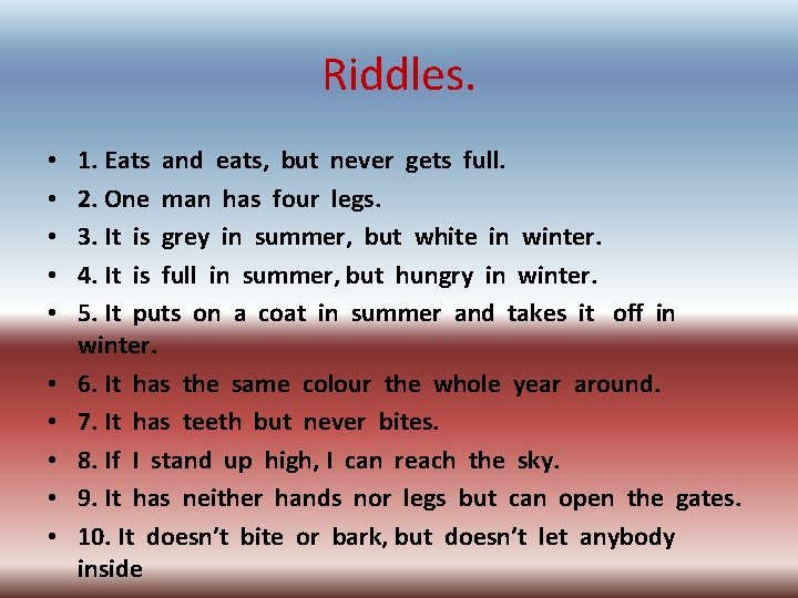 Riddles. • • • 1. Eats and eats, but never gets full. 2. One