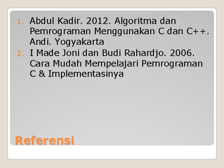 Abdul Kadir. 2012. Algoritma dan Pemrograman Menggunakan C dan C++. Andi. Yogyakarta 2. I
