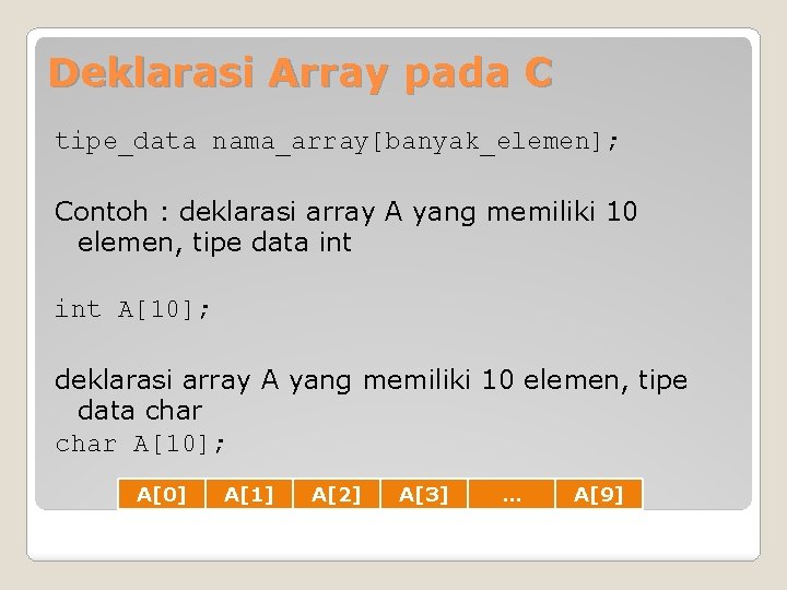 Deklarasi Array pada C tipe_data nama_array[banyak_elemen]; Contoh : deklarasi array A yang memiliki 10