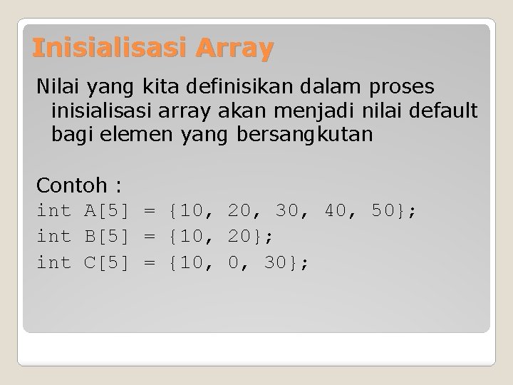 Inisialisasi Array Nilai yang kita definisikan dalam proses inisialisasi array akan menjadi nilai default