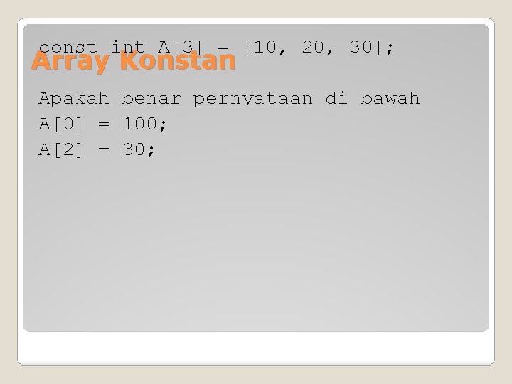 const int A[3] = {10, 20, 30}; Array Konstan Apakah benar pernyataan di bawah