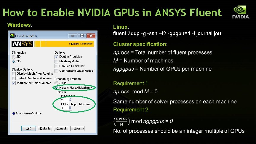 How to Enable NVIDIA GPUs in ANSYS Fluent Windows: Linux: fluent 3 ddp -g