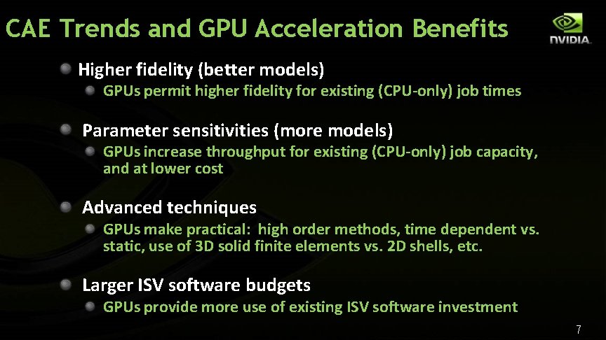 CAE Trends and GPU Acceleration Benefits Higher fidelity (better models) GPUs permit higher fidelity