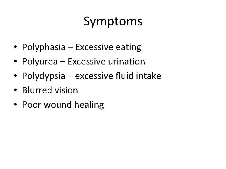 Symptoms • • • Polyphasia – Excessive eating Polyurea – Excessive urination Polydypsia –