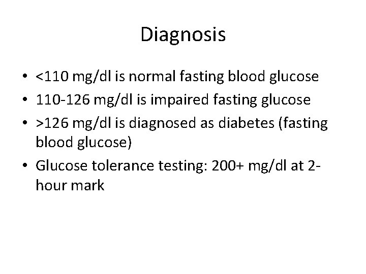 Diagnosis • <110 mg/dl is normal fasting blood glucose • 110 -126 mg/dl is