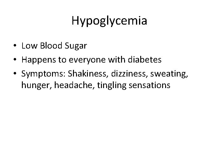 Hypoglycemia • Low Blood Sugar • Happens to everyone with diabetes • Symptoms: Shakiness,