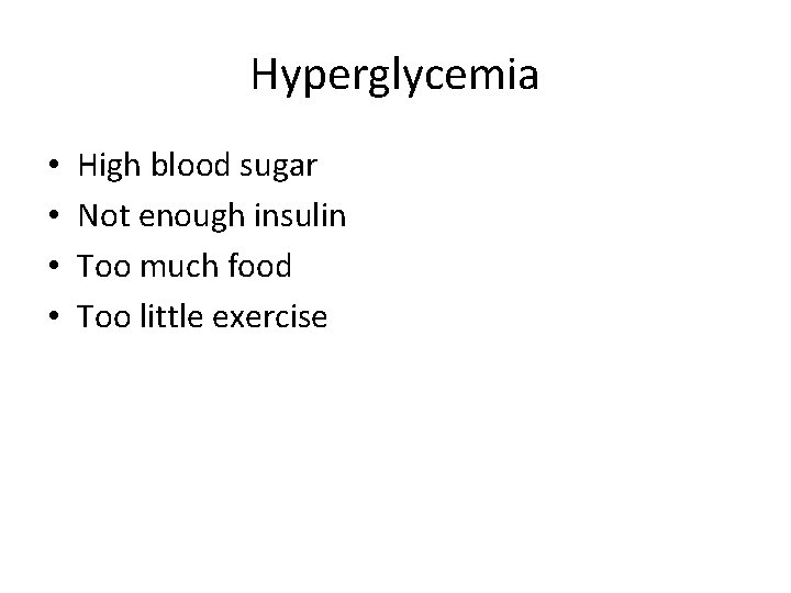 Hyperglycemia • • High blood sugar Not enough insulin Too much food Too little