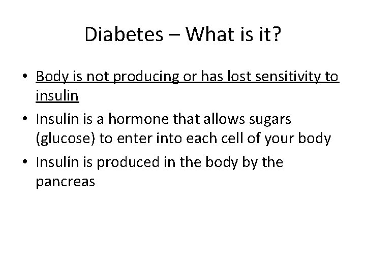 Diabetes – What is it? • Body is not producing or has lost sensitivity