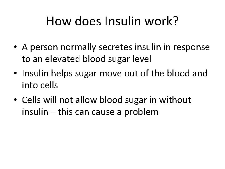How does Insulin work? • A person normally secretes insulin in response to an