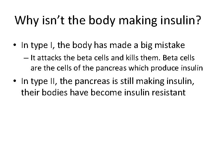 Why isn’t the body making insulin? • In type I, the body has made