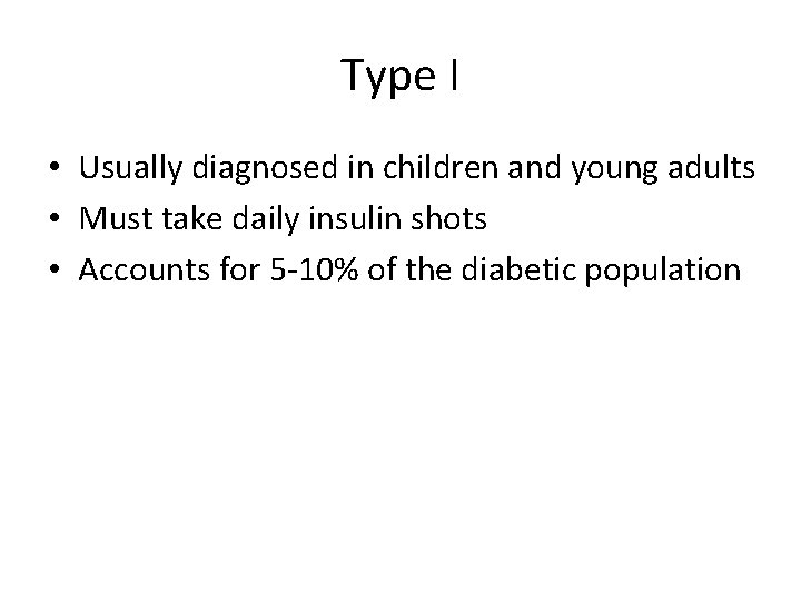 Type I • Usually diagnosed in children and young adults • Must take daily