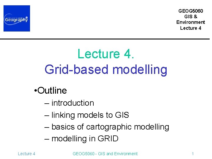 GEOG 5060 GIS & Environment Lecture 4. Grid-based modelling • Outline – introduction –