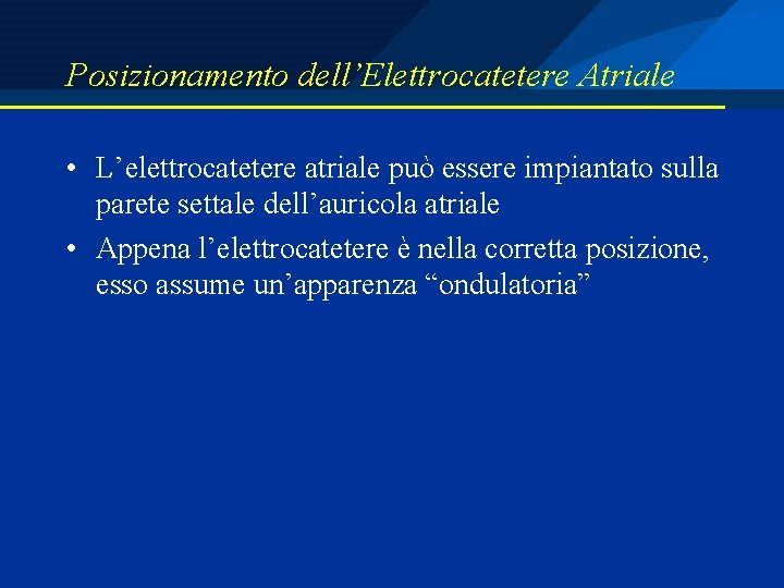 Posizionamento dell’Elettrocatetere Atriale • L’elettrocatetere atriale può essere impiantato sulla parete settale dell’auricola atriale