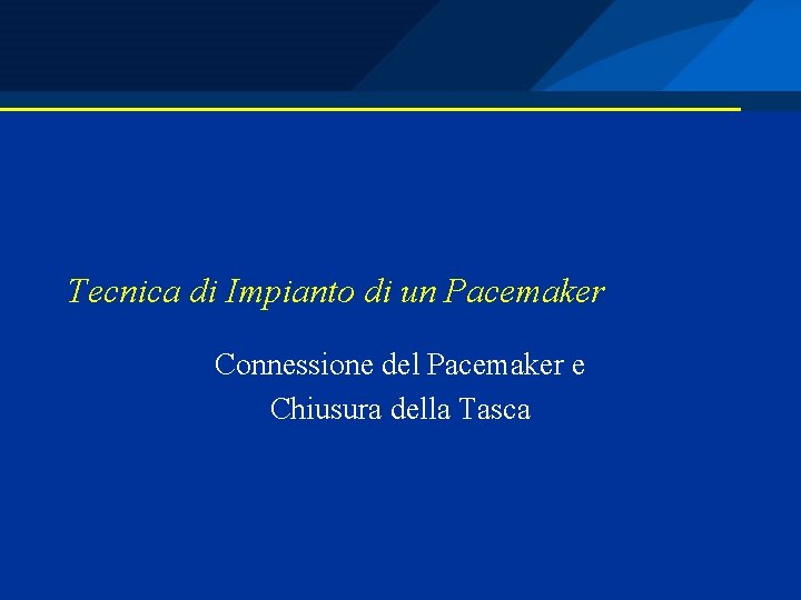 Tecnica di Impianto di un Pacemaker Connessione del Pacemaker e Chiusura della Tasca 