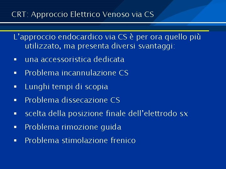CRT: Approccio Elettrico Venoso via CS L’approccio endocardico via CS è per ora quello