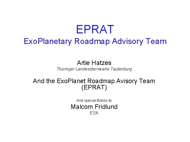 EPRAT Exo. Planetary Roadmap Advisory Team Artie Hatzes Thüringer Landessternwarte Tautenburg And the Exo.