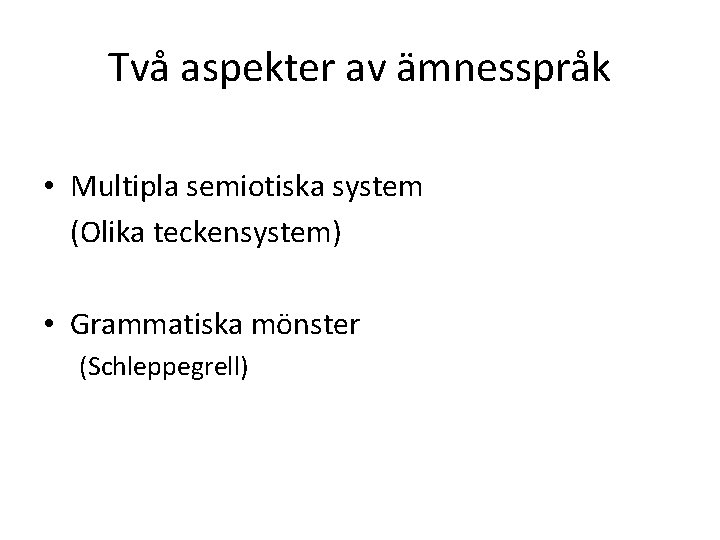 Två aspekter av ämnesspråk • Multipla semiotiska system (Olika teckensystem) • Grammatiska mönster (Schleppegrell)