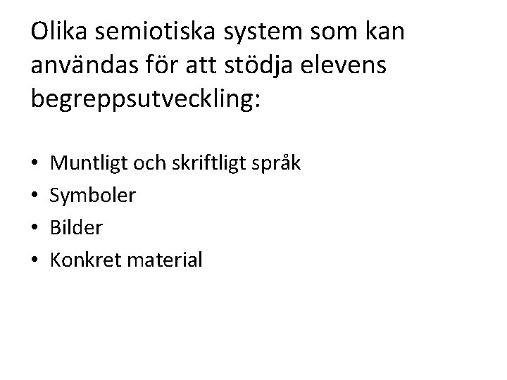 Olika semiotiska system som kan användas för att stödja elevens begreppsutveckling: • • Muntligt