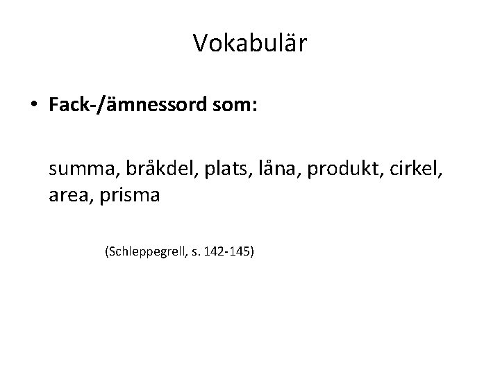 Vokabulär • Fack-/ämnessord som: summa, bråkdel, plats, låna, produkt, cirkel, area, prisma (Schleppegrell, s.