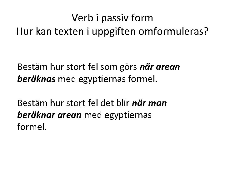 Verb i passiv form Hur kan texten i uppgiften omformuleras? Bestäm hur stort fel