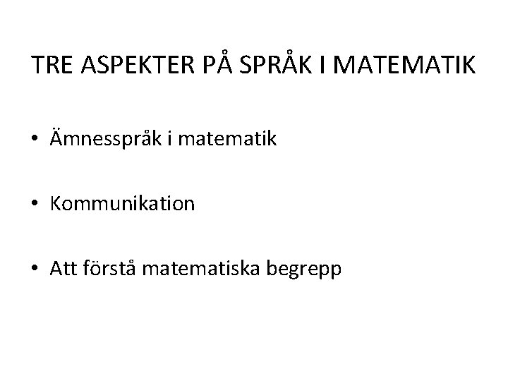 TRE ASPEKTER PÅ SPRÅK I MATEMATIK • Ämnesspråk i matematik • Kommunikation • Att