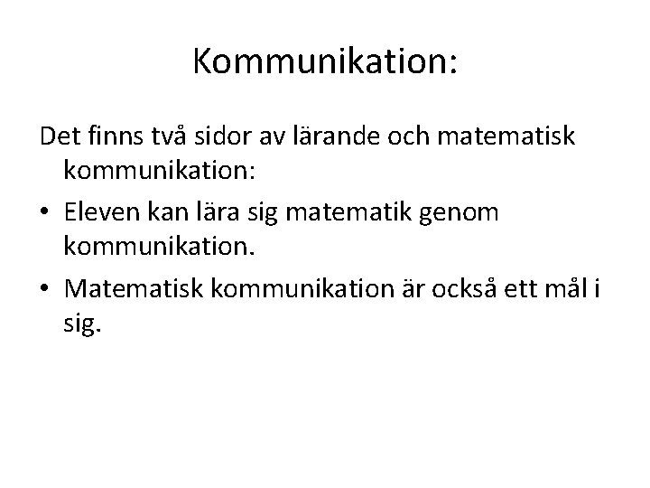 Kommunikation: Det finns två sidor av lärande och matematisk kommunikation: • Eleven kan lära