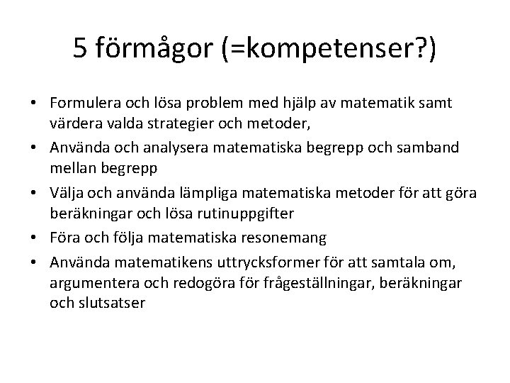 5 förmågor (=kompetenser? ) • Formulera och lösa problem med hjälp av matematik samt