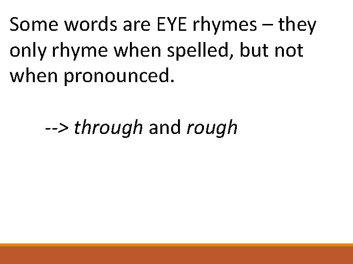 Some words are EYE rhymes – they only rhyme when spelled, but not when