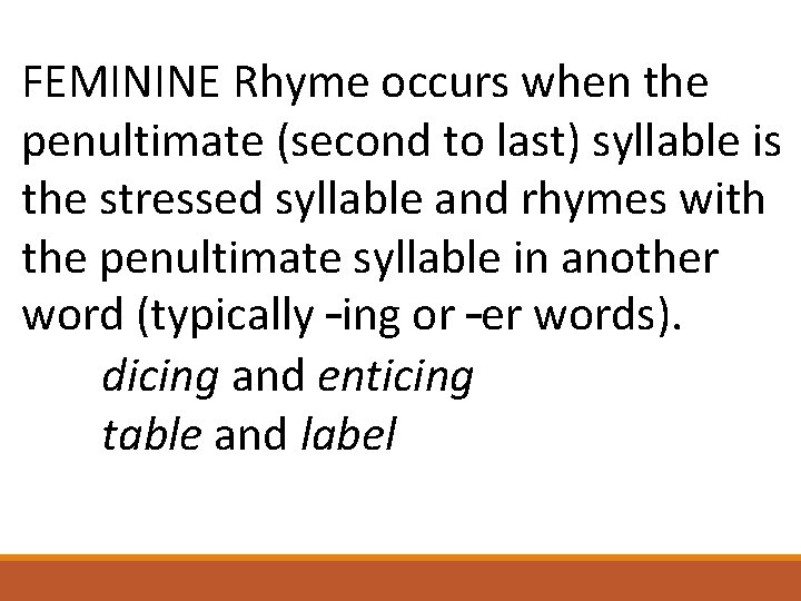 FEMININE Rhyme occurs when the penultimate (second to last) syllable is the stressed syllable
