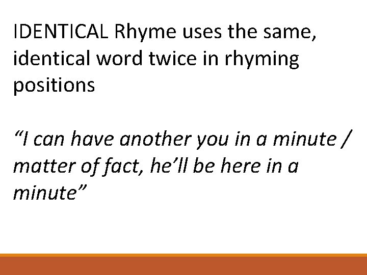 IDENTICAL Rhyme uses the same, identical word twice in rhyming positions “I can have