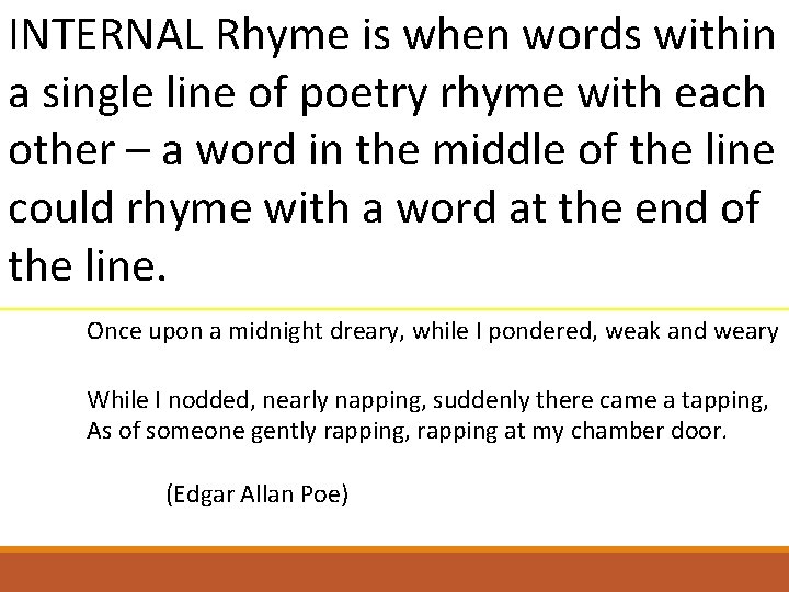 INTERNAL Rhyme is when words within a single line of poetry rhyme with each