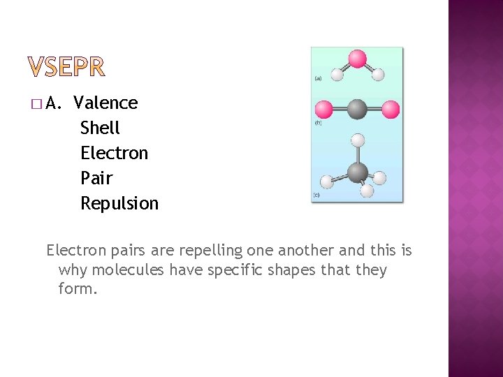 � A. Valence Shell Electron Pair Repulsion Electron pairs are repelling one another and