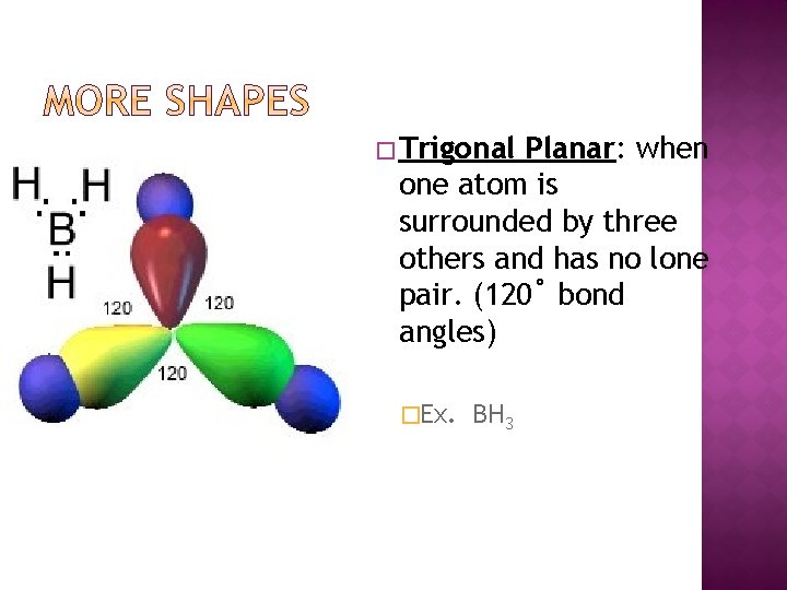 � Trigonal Planar: when one atom is surrounded by three others and has no