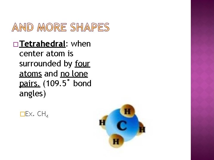 � Tetrahedral: when center atom is surrounded by four atoms and no lone pairs.