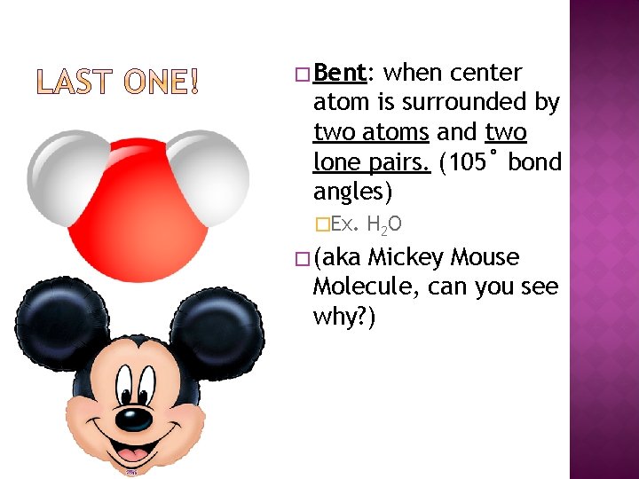 � Bent: when center atom is surrounded by two atoms and two lone pairs.