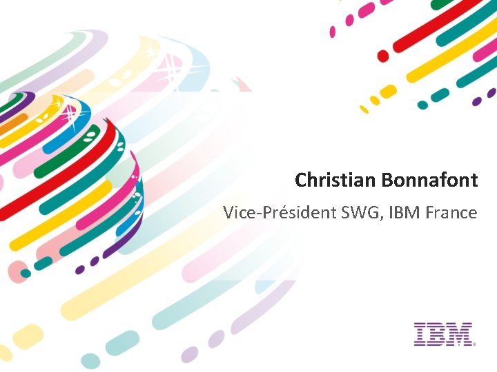Christian Bonnafont Vice-Président SWG, IBM France 