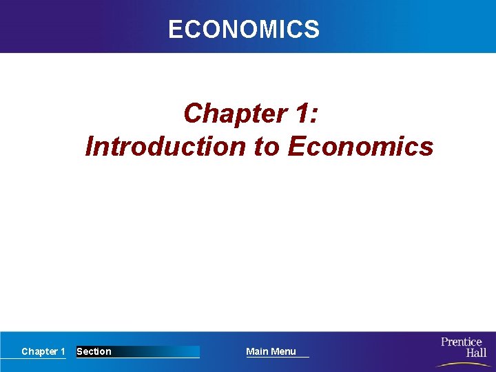 ECONOMICS Chapter 1: Introduction to Economics Chapter 1 Section Main Menu 