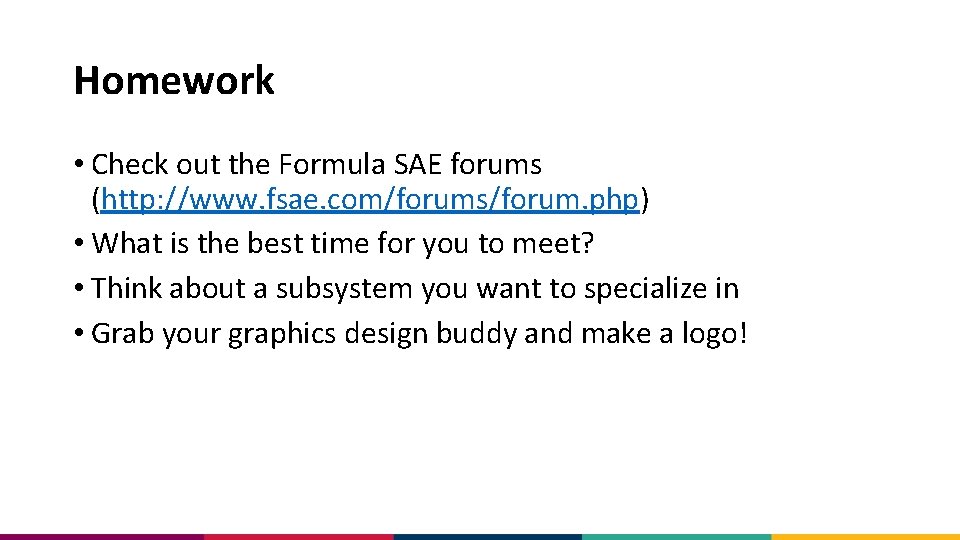 Homework • Check out the Formula SAE forums (http: //www. fsae. com/forums/forum. php) •