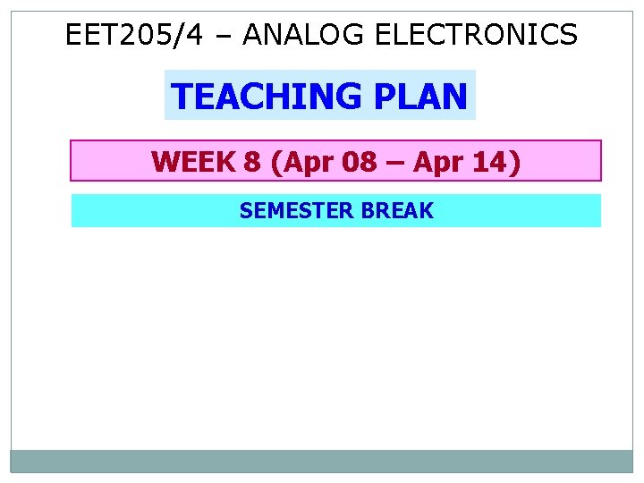 EET 205/4 – ANALOG ELECTRONICS TEACHING PLAN WEEK 8 (Apr 08 – Apr 14)