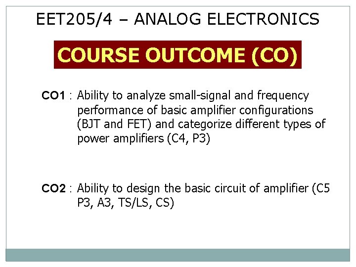 EET 205/4 – ANALOG ELECTRONICS COURSE OUTCOME (CO) CO 1 : Ability to analyze